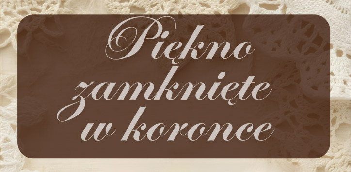 Piękno zamknięte w koronce