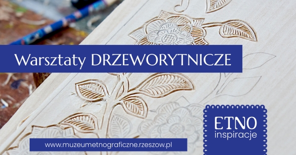 Na ilustracji widoczna jest fotografia przedstawiająca drewnianą deskę z wykonanym rzeźbiarskim wzorem roślinnym. Na jasnej powierzchni deski znajdują się wyryte kwiaty, liście i łodygi. Część wzoru jest już precyzyjnie wycięta, a część pozostaje w formie delikatnego szkicu. W lewym górnym rogu, w tle, widoczne są narzędzia i materiały do pracy. Przez środkową część obrazu przebiega szeroki granatowy prostokąt z dużym białym napisem: „Warsztaty DRZEWORYTNICZE”. W prawym dolnym rogu znajduje się granatowe pole z białym napisem „ETNO inspiracje”, otoczone ozdobną ramką przypominającą perforowane krawędzie. Na dole, na granatowym pasku, umieszczono biały adres: „www.muzeumetnograficzne.rzeszow.pl”.